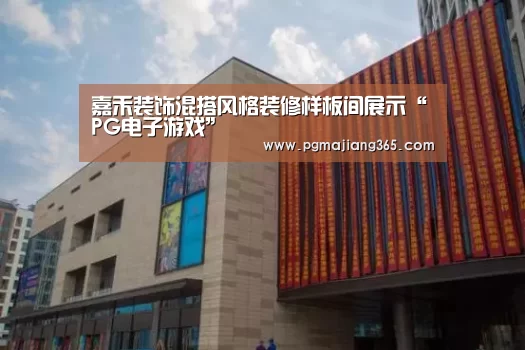 嘉禾装饰混搭风格装修样板间展示“PG电子游戏”(图1) PG麻将棋牌